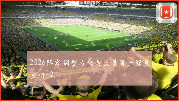 2026阵容调整方向与交易资产深度分析