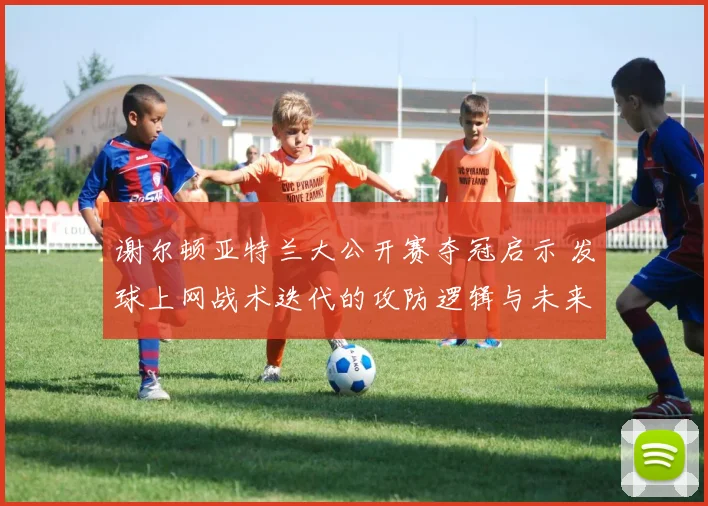 谢尔顿亚特兰大公开赛夺冠启示 发球上网战术迭代的攻防逻辑与未来影响